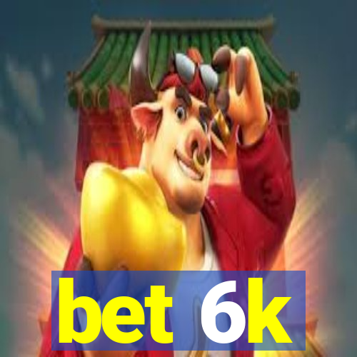 bet 6k